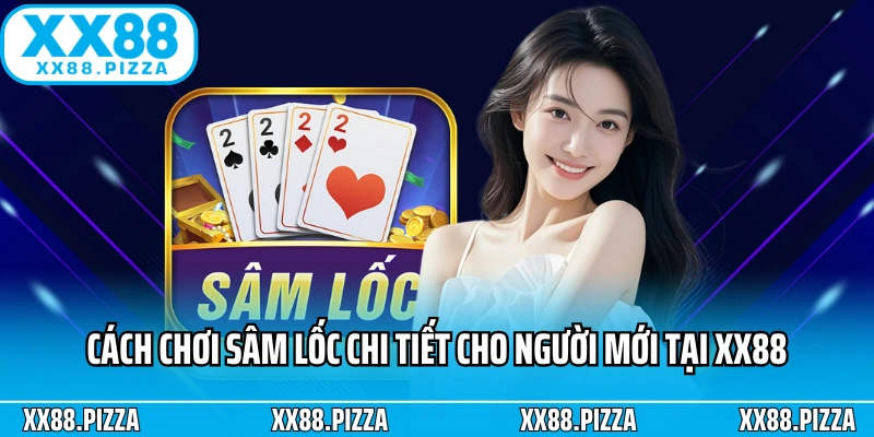 Cách chơi sâm lốc chi tiết cho người mới tại XX88