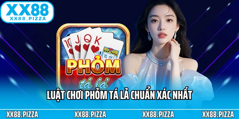 Luật chơi phỏm tá lả chuẩn xác nhất