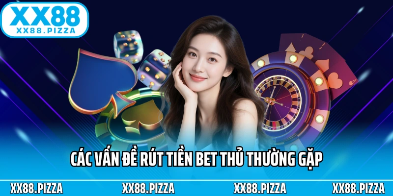 Các vấn đề rút tiền bet thủ thường gặp