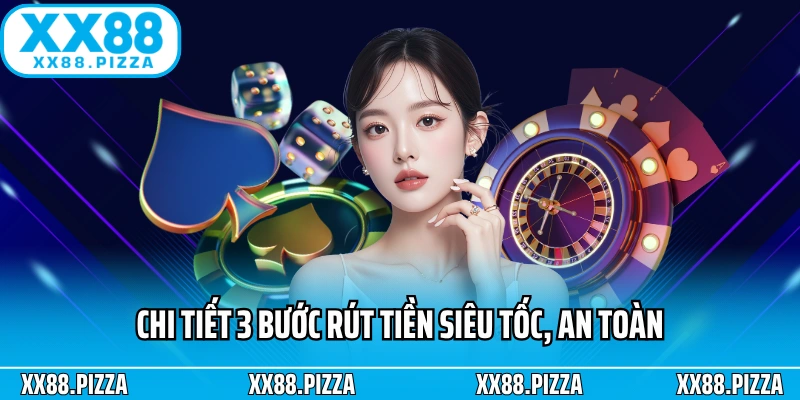 Chi tiết 3 bước rút tiền siêu tốc, an toàn
